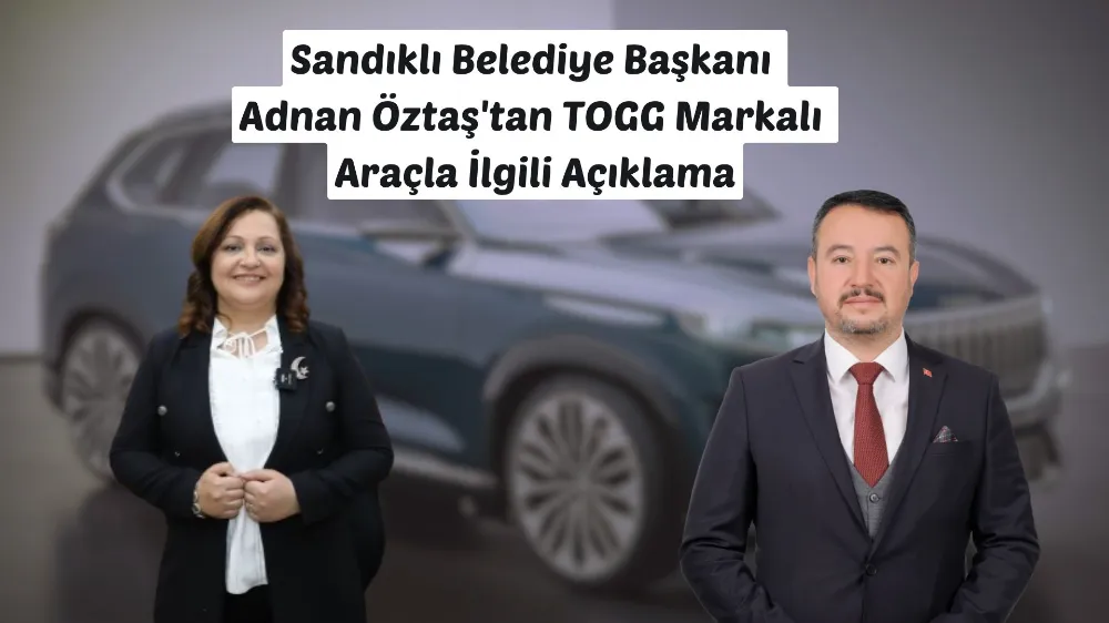 Sandıklı Belediye Başkanı Adnan Öztaş'tan TOGG Markalı Araçla İlgili Açıklama